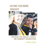 Helping Teen Moms Graduate: Strategies for Families, Schools, and Community Organizations