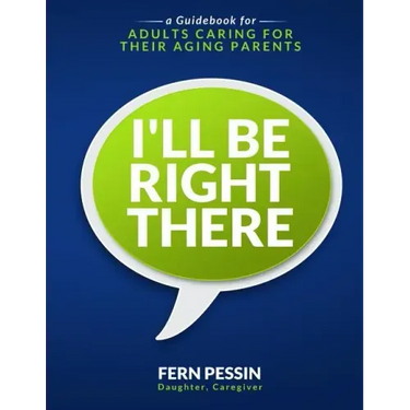 I'll Be Right There: A Guidebook for Adults Caring for Their Aging Parents