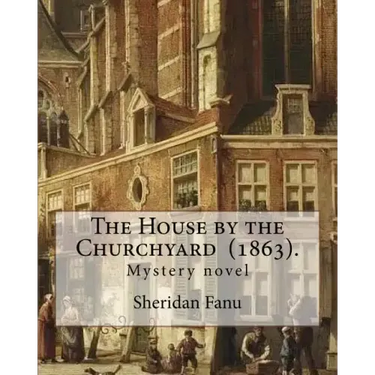 The House by the Churchyard (1863). By: Sheridan Le Fanu: Mystery novel