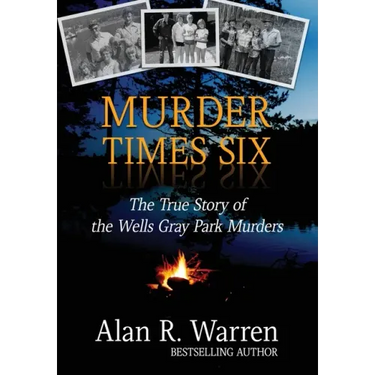 Murder Times Six: The True Story of the Wells Gray Park Murders