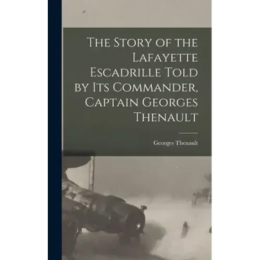 The Story of the Lafayette Escadrille Told by Its Commander, Captain Georges Thenault