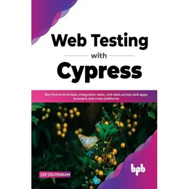 Web Testing with Cypress: Run End-to-End tests, Integration tests, Unit tests across web apps, browsers and cross-platforms (English Edition)