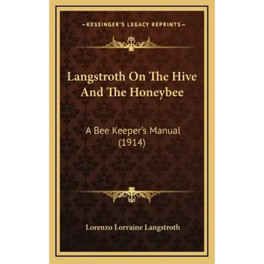 Langstroth On The Hive And The Honeybee: A Bee Keeper's Manual (1914)