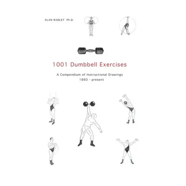 1001 Dumbbell Exercises: A Compendium of Instructional Drawings 1860- Present