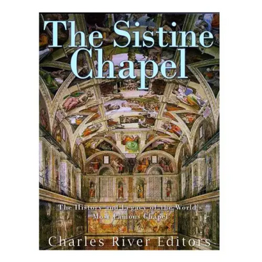 The Sistine Chapel: The History and Legacy of the World's Most Famous Chapel