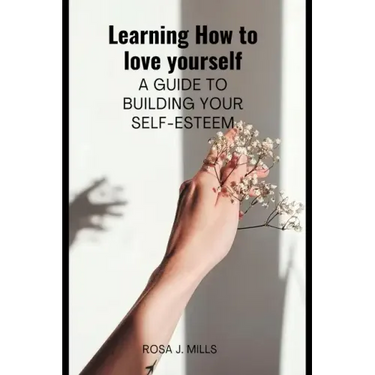 Learning How to love yourself: A guide to building your self-esteem