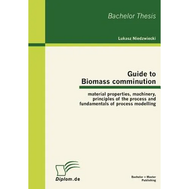 Guide to Biomass comminution: material properties, machinery, principles of the process and fundamentals of process modelling
