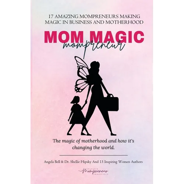 Mom Magic Mompreneur: The Magic of Motherhood and How It's Changing the World