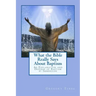 What the Bible Really Says About Baptism: An Explanation and Defense of Baptism by Immersion