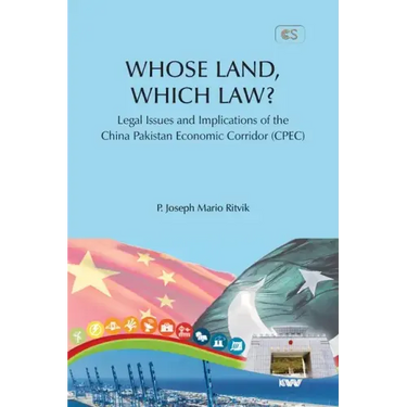 WHOSE LAND, WHICH LAW? Legal Issues and Implications of the China Pakistan Economic Corridor (CPEC)