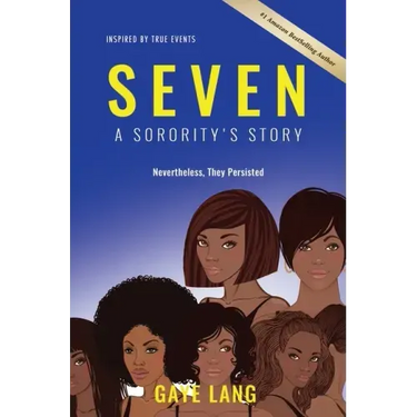 SEVEN Inspired by True Events: A Sorority's Story...Nevertheless They Persisted