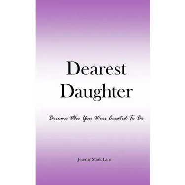 Dearest Daughter: Become Who You Were Created To Be
