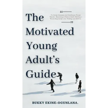 The Motivated Young Adult's Guide to Career Success and Adulthood: Proven Tips for Becoming a Mature Adult, Starting a Rewarding Career and Finding Li
