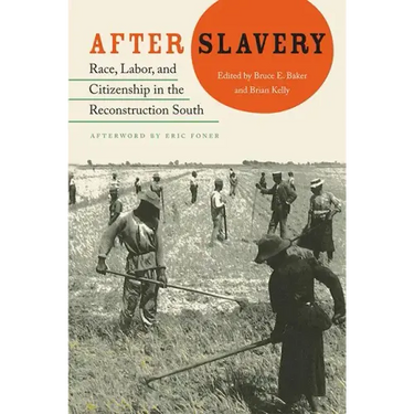 After Slavery: Race, Labor, and Citizenship in the Reconstruction South