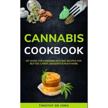 Cannabis Cookbook: DIY Guide for Cannabis Kitchen, Recipes For Butter, Candy, Desserts & Much More