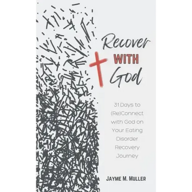 Recover with God: 31 Days to (Re)Connect with God on Your Eating Disorder Recovery Journey