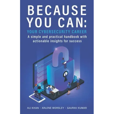 Because You Can: Your Cybersecurity Career: A simple and practical handbook with actionable insights for success