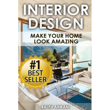 Interior Design: Make Your Home Look Amazing (Luxurious Home Decorating on a Budget)