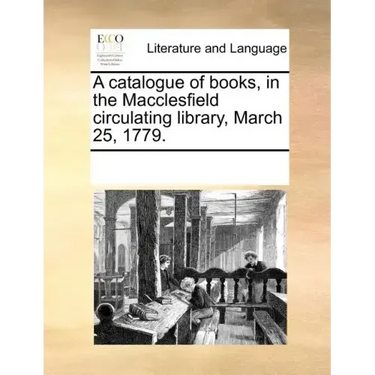 A Catalogue of Books, in the Macclesfield Circulating Library, March 25, 1779.