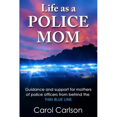 Life as a Police Mom: Guidance and Support for Mothers of Police Officers from Behind the Thin Blue Line