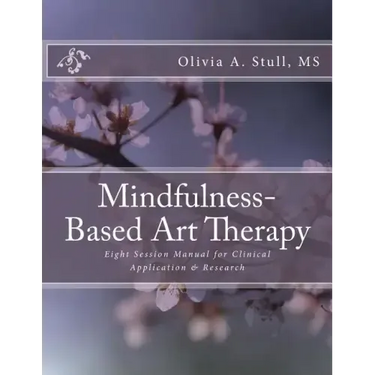Mindfulness-Based Art Therapy Eight Session Manual: For Clinical Application and Research
