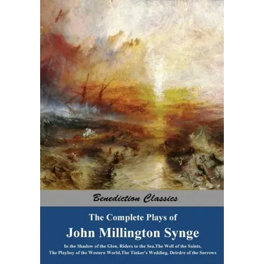The Complete Plays of John Millington Synge: In the Shadow of the Glen, Riders to the Sea, The Well of the Saints, The Playboy of the Western World, T