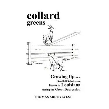 collard greens: Growing Up on a Sandhill Subsistence Farm in Louisiana During the Great Depression