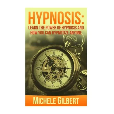 Hypnosis: Learn The Power Of Hypnosis And How You Can Hypnotize Anyone