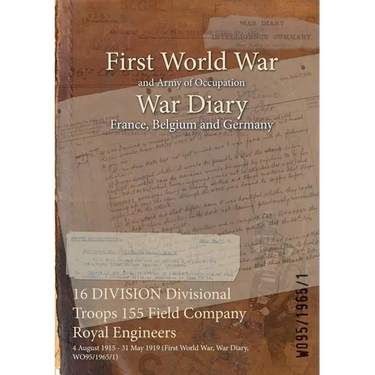 16 DIVISION Divisional Troops 155 Field Company Royal Engineers: 4 August 1915 - 31 May 1919 (First World War, War Diary, WO95/1965/1)