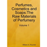 Perfumes, Cosmetics and Soaps: The Raw Materials of Perfumery: Volume 1