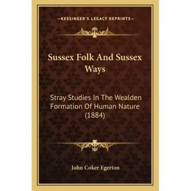Sussex Folk and Sussex Ways: Stray Studies in the Wealden Formation of Human Nature (1884)