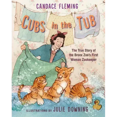 Cubs in the Tub: The True Story of the Bronx Zoo's First Woman Zookeeper