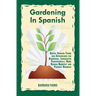 Gardening In Spanish: Useful Spanish Terms and Expressions for Gardeners, Landscaper Professionals, Horticulturalists and Produce Growers