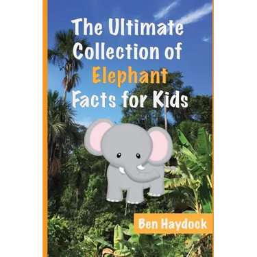 The Ultimate Collection of Elephant Facts for Kids: Elephant Book for Children