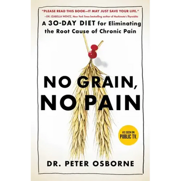 No Grain, No Pain: A 30-Day Diet for Eliminating the Root Cause of Chronic Pain