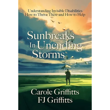 Sunbreaks in Unending Storms: Understanding Invisible Disabilities, How to Thrive There, and How to Help