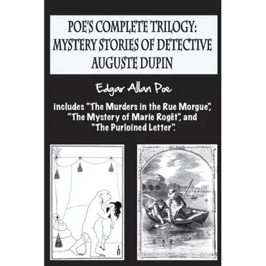 Poe's complete trilogy: mystery stories of detective Auguste Dupin: Includes "The Murders in the Rue Morgue", "The Mystery of Marie Rogêt", an