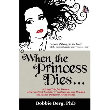 When the Princess Dies...: A Fairy Tale for Women with Practical Tools for Transforming and Healing the Father-Daughter Relationship