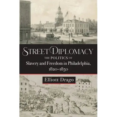Street Diplomacy: The Politics of Slavery and Freedom in Philadelphia, 1820-1850