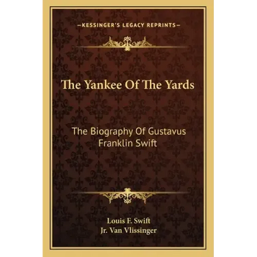 The Yankee of the Yards: The Biography of Gustavus Franklin Swift
