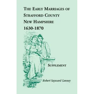 The Early Marriages of Strafford County, New Hampshire, Supplement, 1630-1870