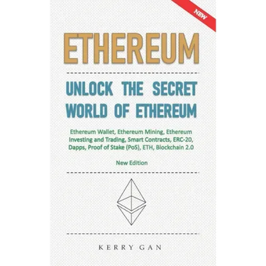 Ethereum: Unlock the Secret World of Ethereum, Ethereum Wallet, Ethereum Mining, Ethereum Investing and Trading, Smart Contracts