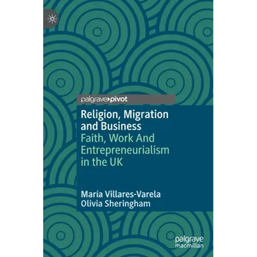 Religion, Migration and Business: Faith, Work and Entrepreneurialism in the UK