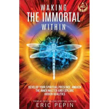 Waking the Immortal Within: Develop Your Spiritual Presence, Awaken the Inner Master and Explore Hidden Realities