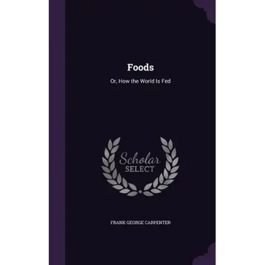 Foods: Or, How the World Is Fed