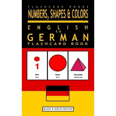 Numbers, Shapes and Colors - English to German Flash Card Book: Black and White Edition - German for Kids
