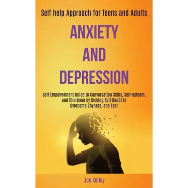 Anxiety and Depression: Self Empowerment Guide to Conversation Skills, Self-esteem, and Charisma by Kicking Self Doubt to Overcome Shyness, an