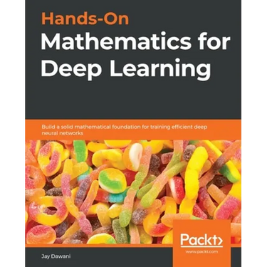 Hands-On Mathematics for Deep Learning: Build a solid mathematical foundation for training efficient deep neural networks