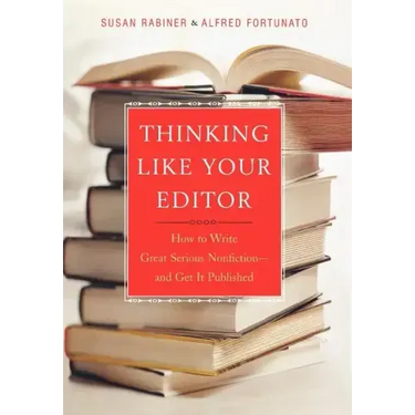 Thinking Like Your Editor: How to Write Great Serious Nonfiction and Get It Published