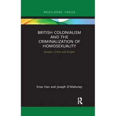 British Colonialism and the Criminalization of Homosexuality: Queens, Crime and Empire